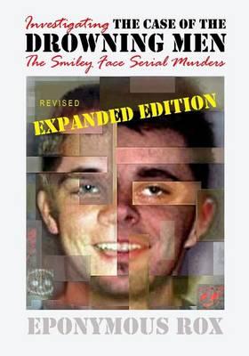 The Case of the Drowning Men: Investigating the Smiley Face Serial Murders: Expanded and Revised