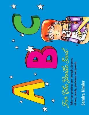 ABC for the Gentle Soul: Take your precious one through a journey of love, beauty, gentleness and growth.
