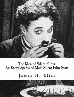 The Men of Silent Films: An Encyclopedia of Male Silent Film Stars