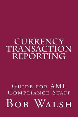 Currency Transaction Reporting: Guide for AML Compliance Staff