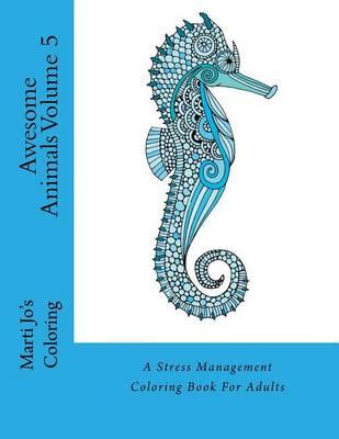 Awesome Animals Volume 5: A Stress Management Coloring Book For Adults
