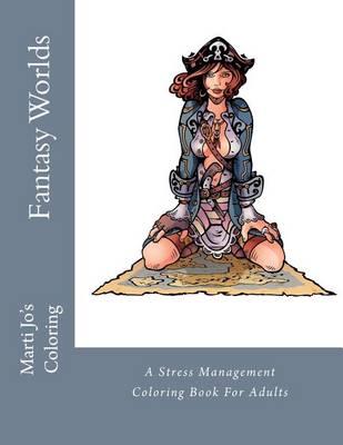 Fantasy Worlds: A Stress Management Coloring Book For Adults