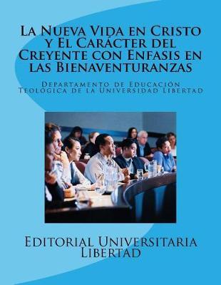 La Nueva Vida en Cristo y El Caracter del Creyente: Departamento de Educación Teológica de la Universidad Libertad