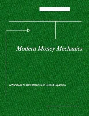 Modern Money Mechanics: A Workbook on the Bank Reserves and Deposit Expansion
