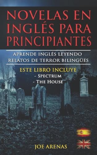 Novelas en Inglés Para Principiantes: Aprende Inglés Leyendo Relatos de Terror Bilingües (Inglés-Español): Este libro incluye dos historias: Spectrum y La Casa