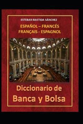 Diccionario de Banca y Bolsa Español - Francés Français Espagnol