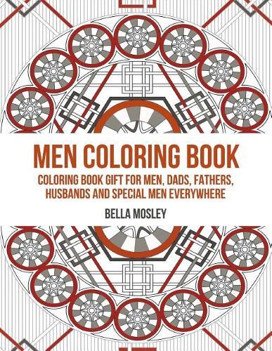 Men Coloring Book: Coloring Book Gift for Men, Dads, Fathers, Husbands and Special Men Everywhere: The Perfect Anti-stress Coloring Book for Him