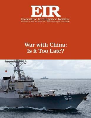 War with China: Is It Too Late?: Executive Intelligence Review; Volume 42, Issue 44