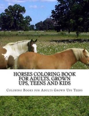 Horses Coloring Book for Adults, Grown Ups, Teens and Kids: Stress Relieving Coloring Pages