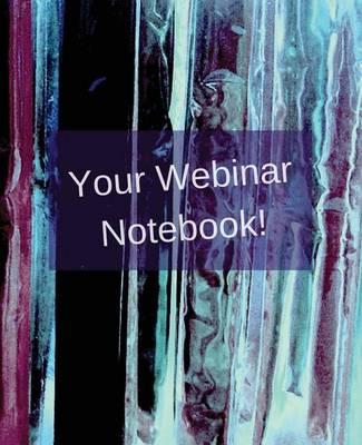 Your Webinar Notebook!: A journal, notebook, diary, calendar to keep all your notes in one place during a webinar