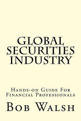 Global Securities Industry: Hands-on Guide For Financial Professionals