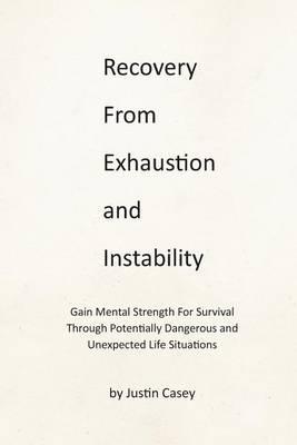 Recovery from Exhaustion and Instability: Gain Mental Strength for Survival Through Potentially Dangerous and Unexpected Life Situations
