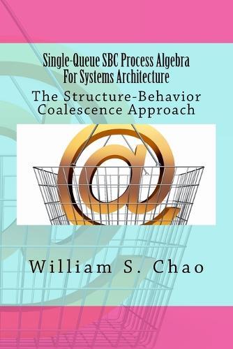 Single-Queue SBC Process Algebra For Systems Architecture: The Structure-Behavior Coalescence Approach