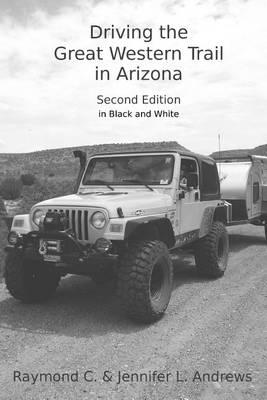Driving the Great Western Trail in Arizona: An Off-Road Travel Guide to the Great Western Trail in Arizona