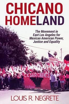 Chicano Homeland: The Movement in East Los Angeles for Mexican American Power, Justice, and Equality