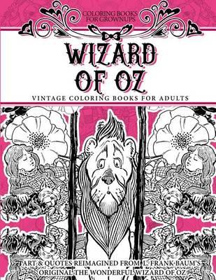 Coloring Books for Grownups Wizard of Oz: Vintage Coloring Books for Adults - Art & Quotes Reimagined from Frank Baum's Original The Wonderful Wizard of Oz