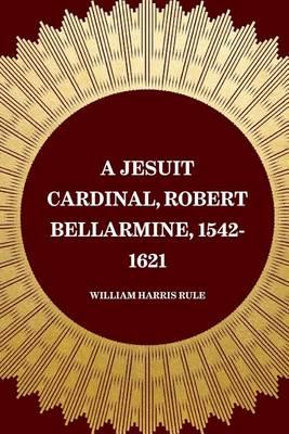 A Jesuit Cardinal, Robert Bellarmine, 1542-1621
