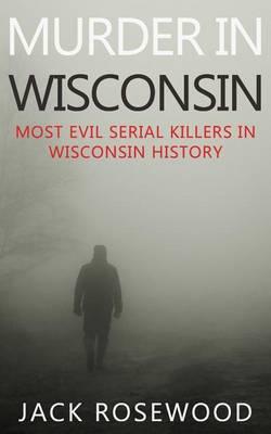 Murder In Wisconsin: Most Evil Serial Killers In Wisconsin History