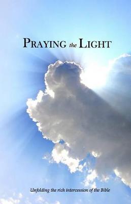 Praying the Light: Unfolding the rich intercession of the Bible