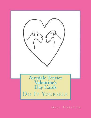 Airedale Terrier Valentine's Day Cards: Do It Yourself