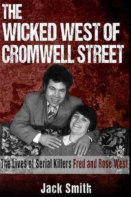 The Wicked West of Cromwell Street: The Lives of Serial Killers Fred and Rose West