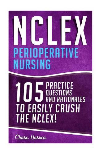 NCLEX: Perioperative Nursing: 105 Practice Questions & Rationales to EASILY Crush the NCLEX!