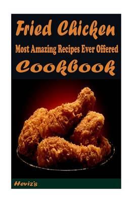 Fried Chicken: Most Amazing Recipes Ever Offered