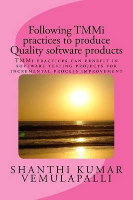 Following TMMi practices to produce Quality software products: TMMi practices can benefit in software testing projects for incremental process improvement