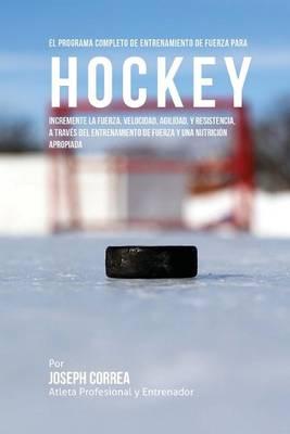 El Programa Completo de Entrenamiento de Fuerza para Hockey: Incremente la fuerza, velocidad, agilidad, y resistencia, a traves del entrenamiento de fuerza y una nutricion apropiada
