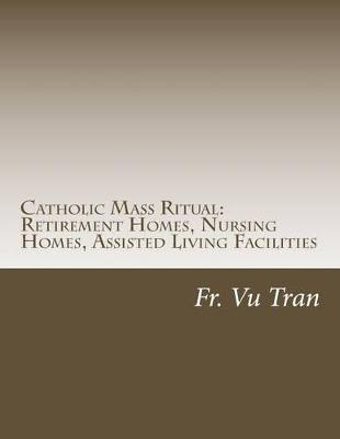 Catholic Mass Ritual: For Retirement Homes, Nursing Homes, Assisted Living Facilities