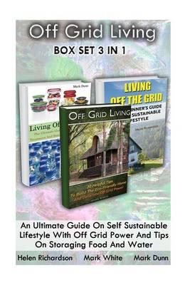 Off Grid Living Box Set 3 in 1. an Ultimate Guide on Self Sustainable Lifestyle with Off Grid Power and Tips on Storaging Food and Water: (Survival Guide for Beginners, DIY Survival Guide, Off Grid)