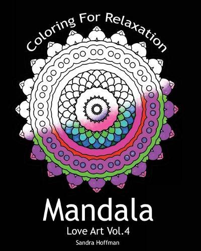 Mandala: Love Art Vol.4: Coloring For Relaxation (Inspire Creativity, Reduce Stress, and Bring Balance with 25 Mandala Coloring Pages)(Sacred Mandala Designs and Patterns Coloring Books for Adults)