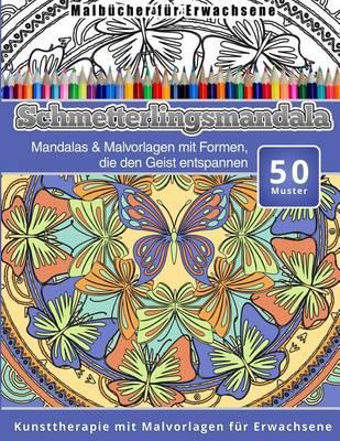Malbucher fur Erwachsene Schmetterlingsmandala: Mandalas & Malvorlagen mit Formen, die den Geist entspannen Kunsttherapie mit Malvorlagen fur Erwachsene