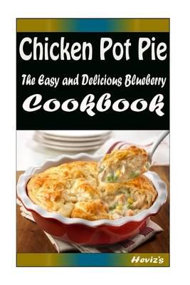Chicken Pot Pie: Delicious and Healthy Recipes You Can Quickly & Easily Cook