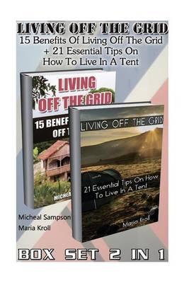 Living Off the Grid Box Set 2 in 1: 15 Benefits of Living Off the Grid + 21 Essential Tips on How to Live in a Tent: (Bushcraft, Shelter, Survival, Outdoor Skills, Survival Guide, Homesteading)