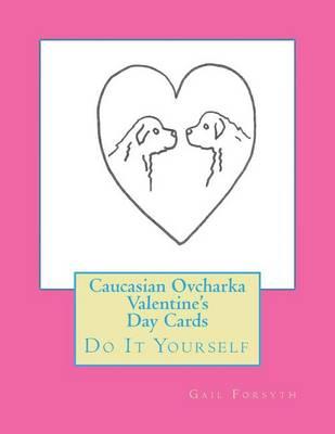 Caucasian Ovcharka Valentine's Day Cards: Do It Yourself