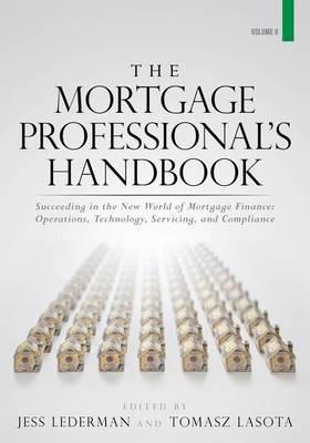 The Mortgage Professional's Handbook: Succeeding in the New World of Mortgage Finance: Operations, Technology, Servicing, and Compliance