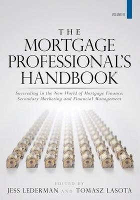 The Mortgage Professional's Handbook: Succeeding in the New World of Mortgage Finance: Secondary Marketing and Financial Management