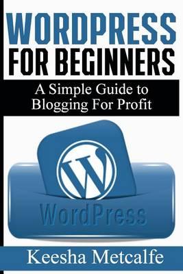 WordPress for Beginners: A Simple Guide to Blogging for Profit