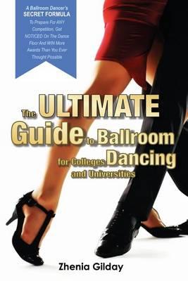 The ULTIMATE Guide To Ballroom Dancing for Colleges and Universities: A Ballroom Dancers SECRET FORMULA To Prepare For ANY Competition, Get NOTICED On The Dance Floor And WIN More Awards Than You Ever Thought Possible