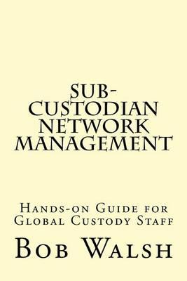 Sub-custodian Network Management: Hands-on Guide for Global Custody Staff