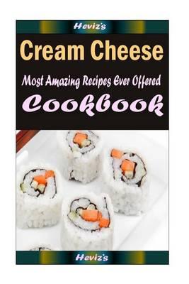 Cream Cheese: Delicious and Healthy Recipes You Can Quickly & Easily Cook