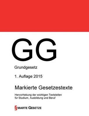 Gg, Grundgesetz, 1. Auflage 2015, Smarte Gesetze, Markierte Gesetzestexte: Hervorhebung Der Wichtigen Textstellen Fur Studium, Ausbildung Und Beruf