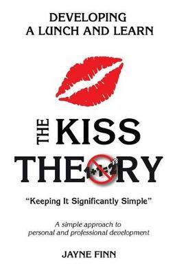 The KISS Theory: Developing A Lunch and Learn: Keep It Strategically Simple  A simple approach to personal and professional development.