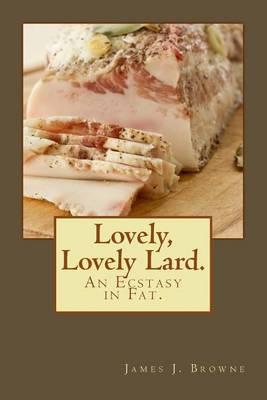 Lovely, Lovely Lard.: An Ecstasy in Fat.