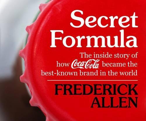 Secret Formula: The Inside Story of How Coca-Cola Became the Best-Known Brand in the World