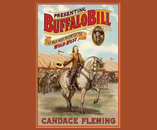 Presenting Buffalo Bill: The Man Who Invented the Wild West