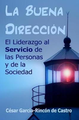 La Buena Direccion: El Liderazgo Al Servicio de Las Personas Y de la Sociedad