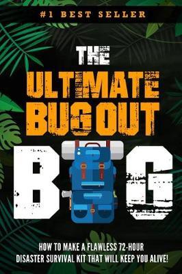 The Ultimate Bug Out Bag - How to Make a Flawless 72-Hour Disaster Survival Kit That Will Keep You Alive