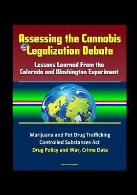 Assessing the Cannabis Legalization Debate: Lessons Learned From the Colorado and Washington Experiment - Marijuana and Pot Drug Trafficking, Controlled Substances Act, Drug Policy and War, Crime Data